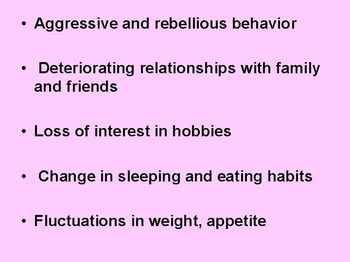  • Aggressive and rebellious behavior • Deteriorating relationships with family and friends •