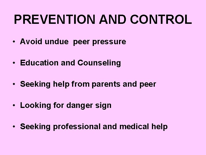 PREVENTION AND CONTROL • Avoid undue peer pressure • Education and Counseling • Seeking