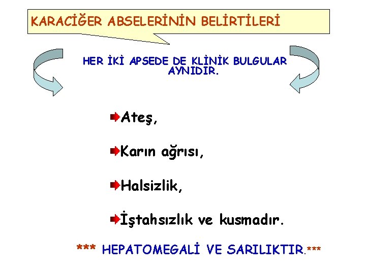 KARACİĞER ABSELERİNİN BELİRTİLERİ HER İKİ APSEDE DE KLİNİK BULGULAR AYNIDIR. Ateş, Karın ağrısı, Halsizlik,