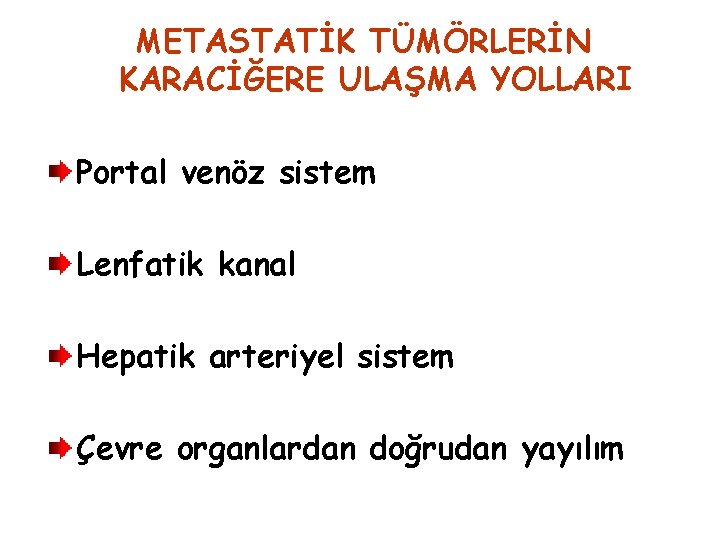 METASTATİK TÜMÖRLERİN KARACİĞERE ULAŞMA YOLLARI Portal venöz sistem Lenfatik kanal Hepatik arteriyel sistem Çevre