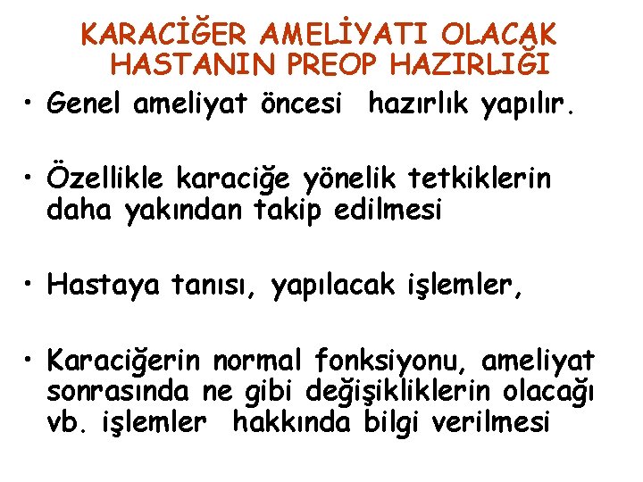 KARACİĞER AMELİYATI OLACAK HASTANIN PREOP HAZIRLIĞI • Genel ameliyat öncesi hazırlık yapılır. • Özellikle