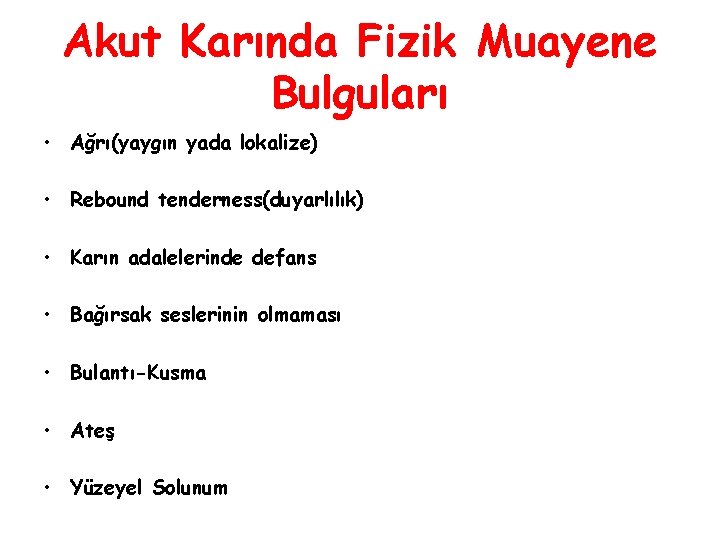 Akut Karında Fizik Muayene Bulguları • Ağrı(yaygın yada lokalize) • Rebound tenderness(duyarlılık) • Karın