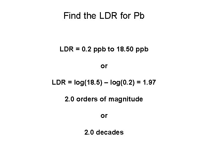Find the LDR for Pb LDR = 0. 2 ppb to 18. 50 ppb Find the LDR for Pb LDR = 0. 2 ppb to 18. 50 ppb