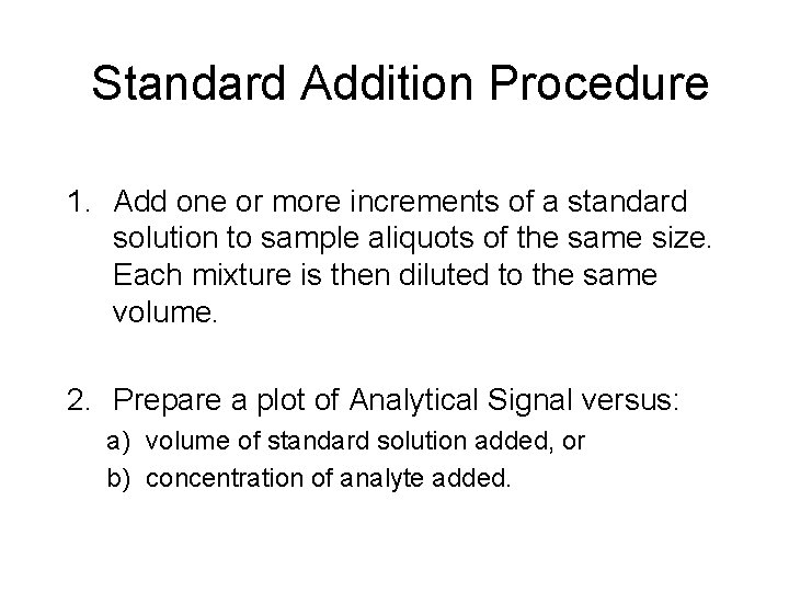 Standard Addition Procedure 1. Add one or more increments of a standard solution to Standard Addition Procedure 1. Add one or more increments of a standard solution to