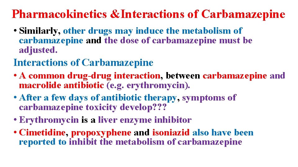 Pharmacokinetics &Interactions of Carbamazepine • Similarly, other drugs may induce the metabolism of carbamazepine