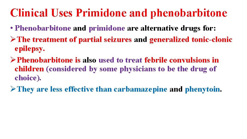 Clinical Uses Primidone and phenobarbitone • Phenobarbitone and primidone are alternative drugs for: ØThe
