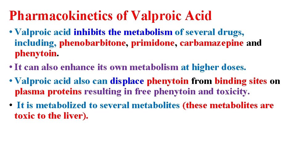Pharmacokinetics of Valproic Acid • Valproic acid inhibits the metabolism of several drugs, including,