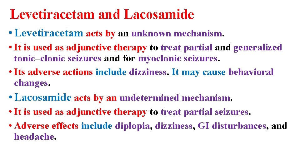 Levetiracetam and Lacosamide • Levetiracetam acts by an unknown mechanism. • It is used