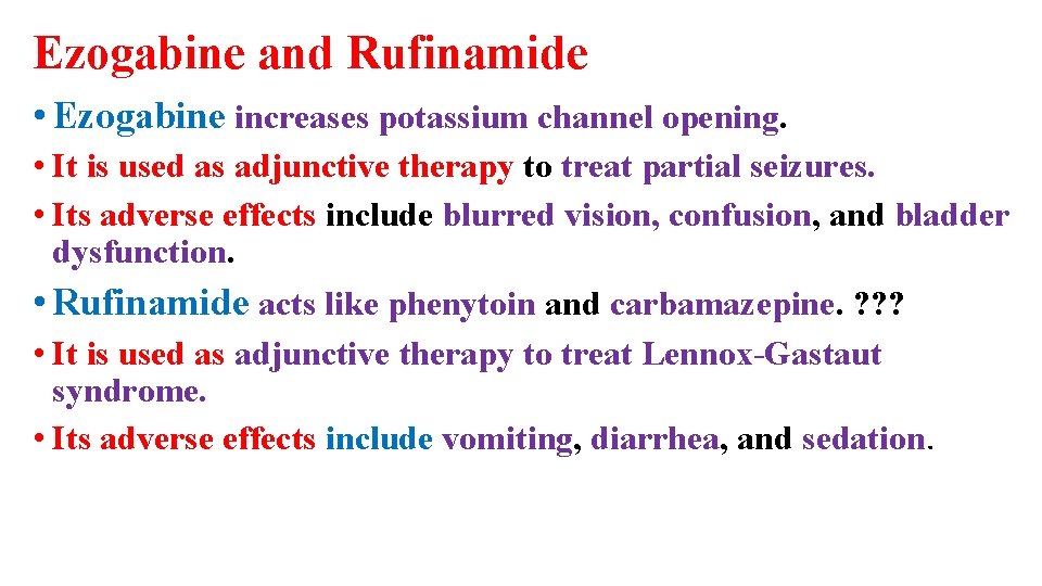 Ezogabine and Rufinamide • Ezogabine increases potassium channel opening. • It is used as