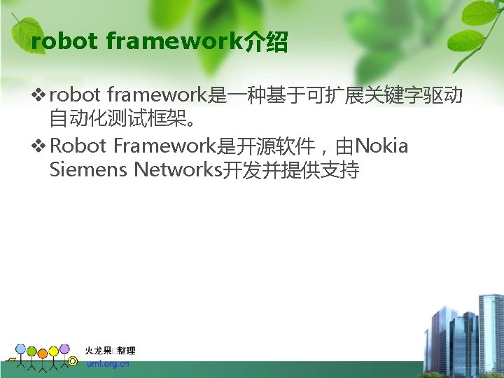 robot framework介绍 v robot framework是一种基于可扩展关键字驱动 自动化测试框架。 v Robot Framework是开源软件，由Nokia Siemens Networks开发并提供支持 