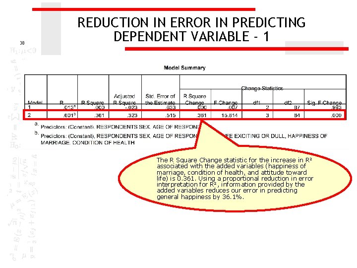 38 REDUCTION IN ERROR IN PREDICTING DEPENDENT VARIABLE - 1 The R Square Change