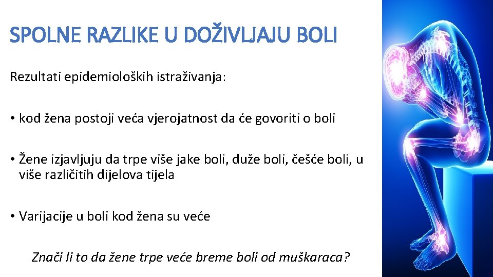 SPOLNE RAZLIKE U DOŽIVLJAJU BOLI Rezultati epidemioloških istraživanja: • kod žena postoji veća vjerojatnost