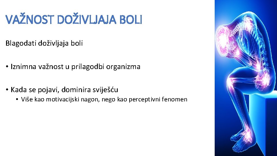 VAŽNOST DOŽIVLJAJA BOLI Blagodati doživljaja boli • Iznimna važnost u prilagodbi organizma • Kada