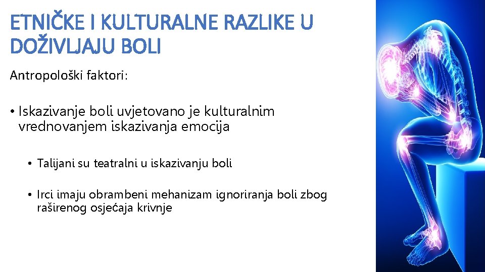 ETNIČKE I KULTURALNE RAZLIKE U DOŽIVLJAJU BOLI Antropološki faktori: • Iskazivanje boli uvjetovano je