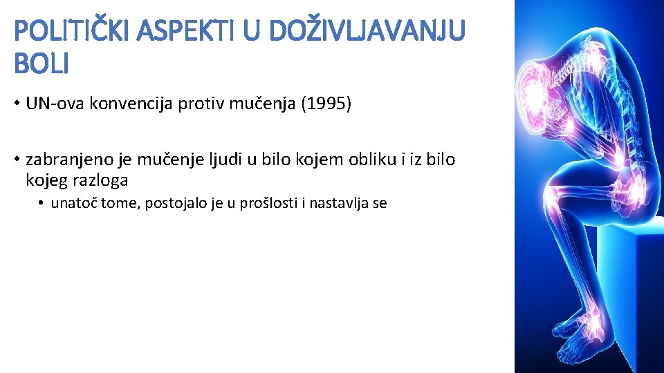 POLITIČKI ASPEKTI U DOŽIVLJAVANJU BOLI • UN-ova konvencija protiv mučenja (1995) • zabranjeno je