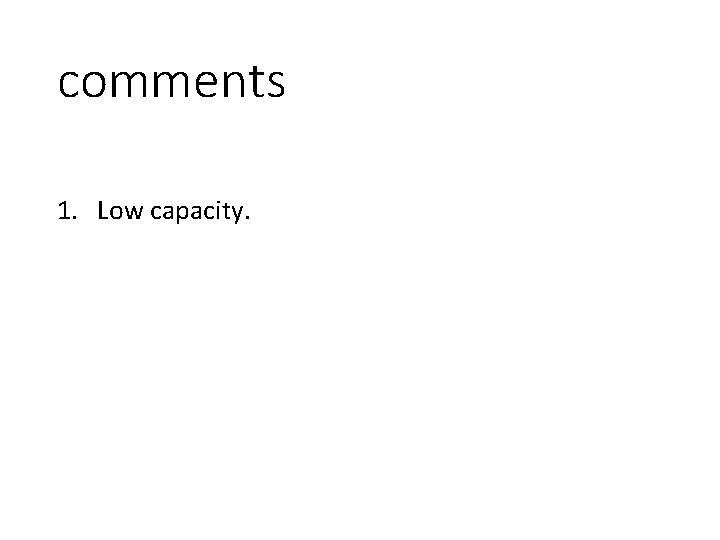 comments 1. Low capacity. 
