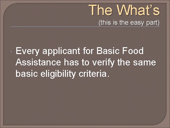 The What’s (this is the easy part) Every applicant for Basic Food Assistance has