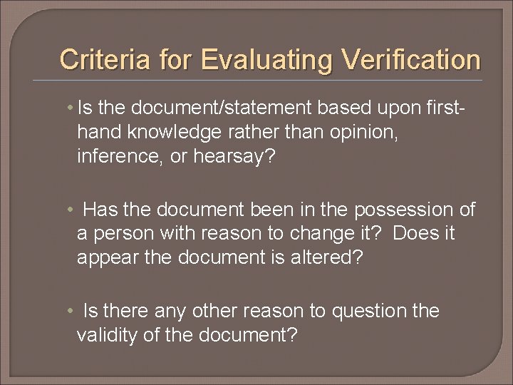 Criteria for Evaluating Verification • Is the document/statement based upon firsthand knowledge rather than