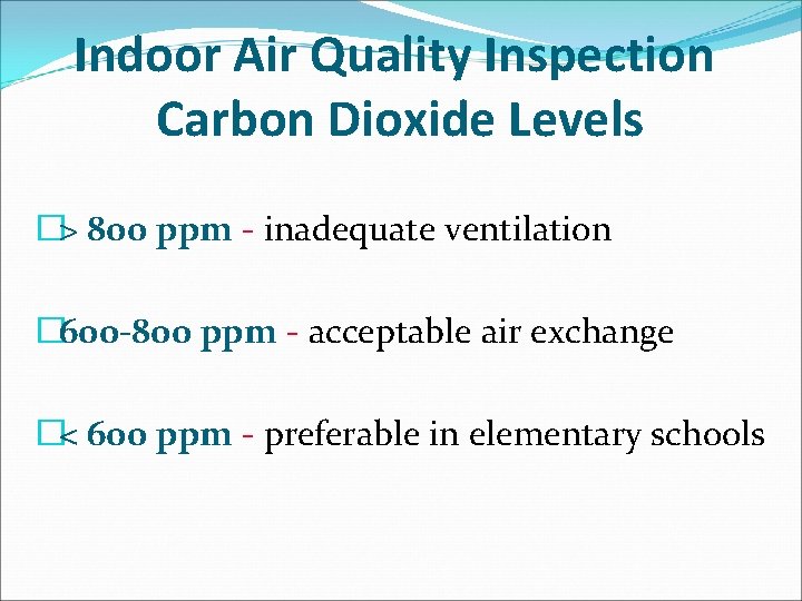 Indoor Air Quality Inspection Carbon Dioxide Levels �> 800 ppm - inadequate ventilation �