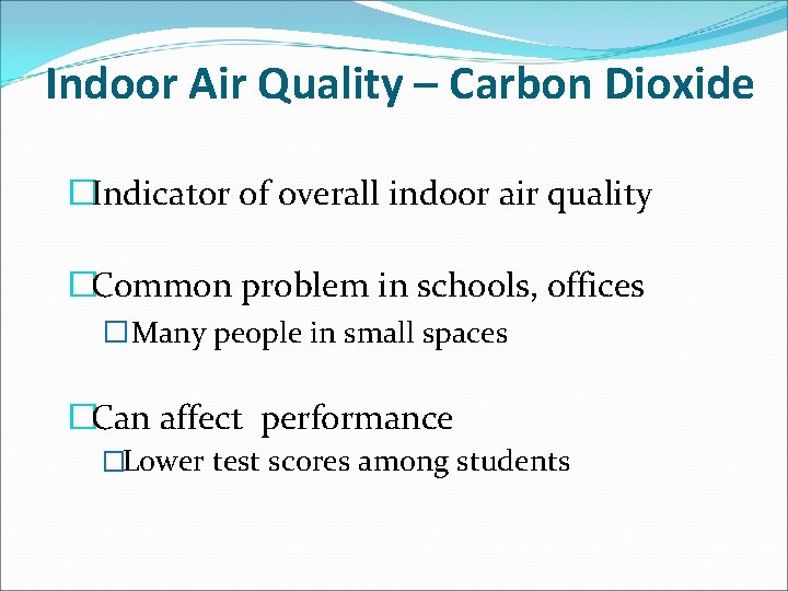 Indoor Air Quality – Carbon Dioxide �Indicator of overall indoor air quality �Common problem