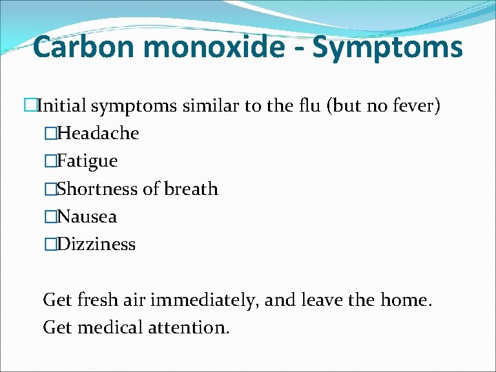 Carbon monoxide - Symptoms �Initial symptoms similar to the flu (but no fever) �Headache