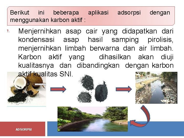 Berikut ini beberapa aplikasi menggunakan karbon aktif : 1. adsorpsi dengan Menjernihkan asap cair