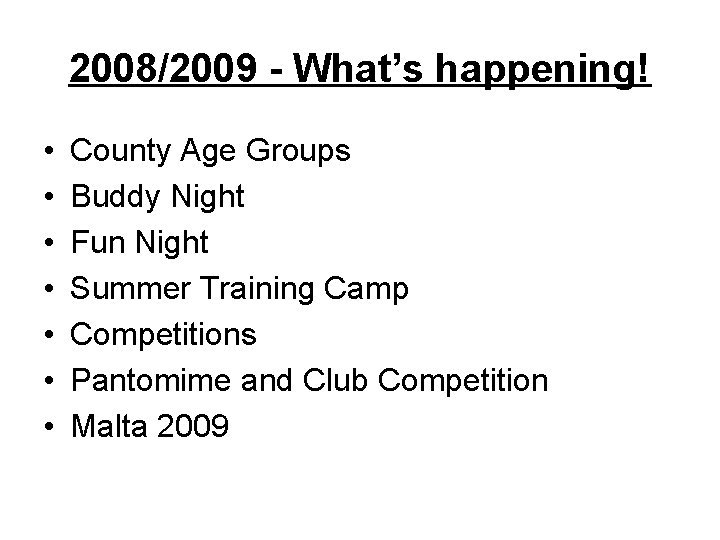 2008/2009 - What’s happening! • • County Age Groups Buddy Night Fun Night Summer