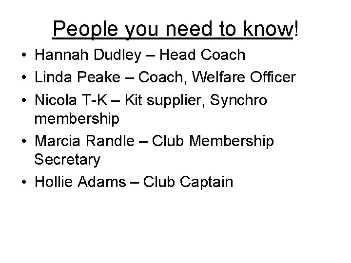 People you need to know! • Hannah Dudley – Head Coach • Linda Peake