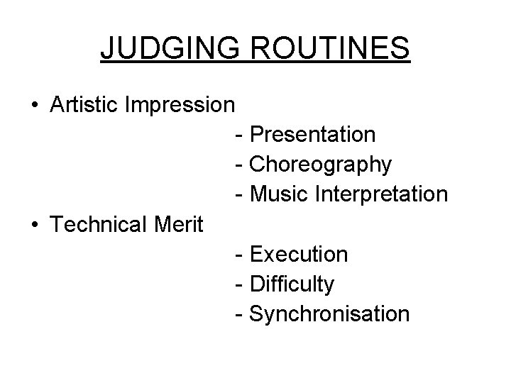 JUDGING ROUTINES • Artistic Impression - Presentation - Choreography - Music Interpretation • Technical