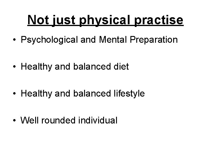 Not just physical practise • Psychological and Mental Preparation • Healthy and balanced diet