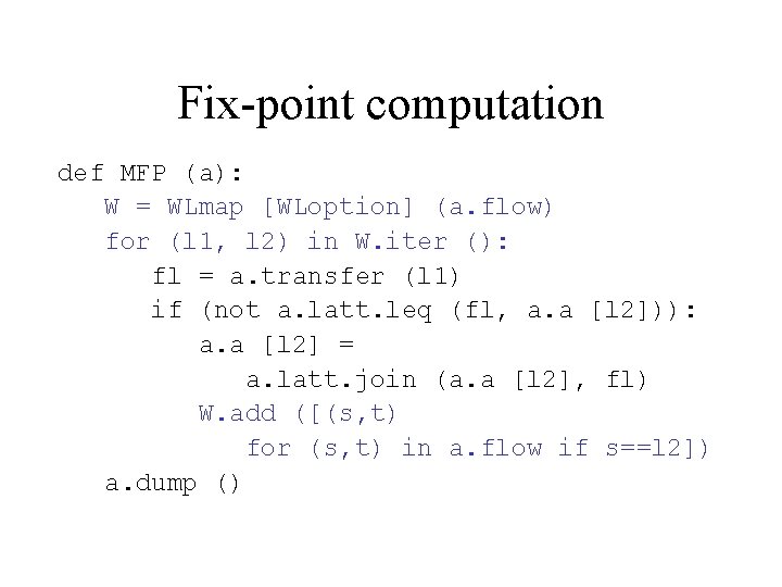 Fix-point computation def MFP (a): W = WLmap [WLoption] (a. flow) for (l 1,
