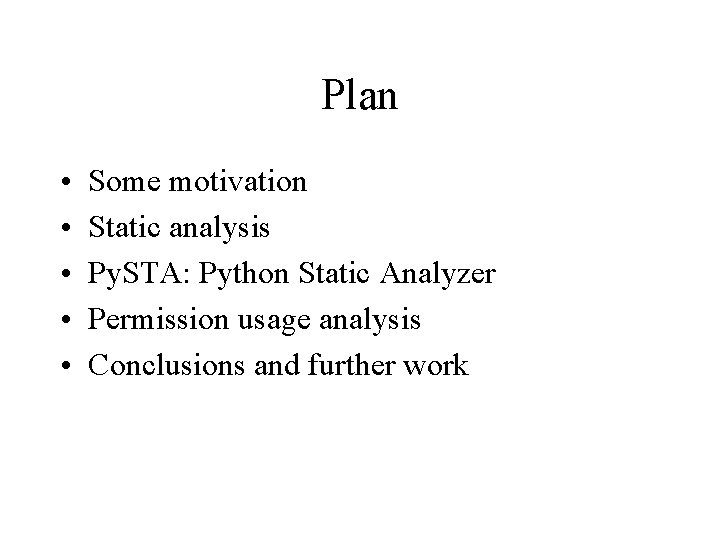 Plan • • • Some motivation Static analysis Py. STA: Python Static Analyzer Permission
