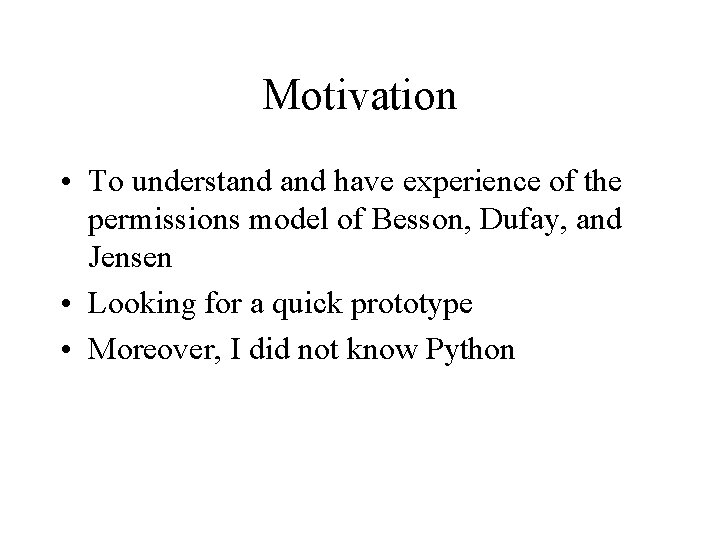 Motivation • To understand have experience of the permissions model of Besson, Dufay, and