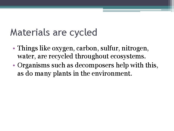 Materials are cycled • Things like oxygen, carbon, sulfur, nitrogen, water, are recycled throughout