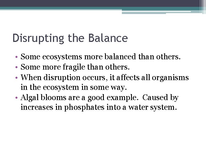 Disrupting the Balance • Some ecosystems more balanced than others. • Some more fragile