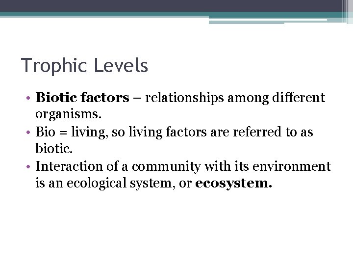 Trophic Levels • Biotic factors – relationships among different organisms. • Bio = living,