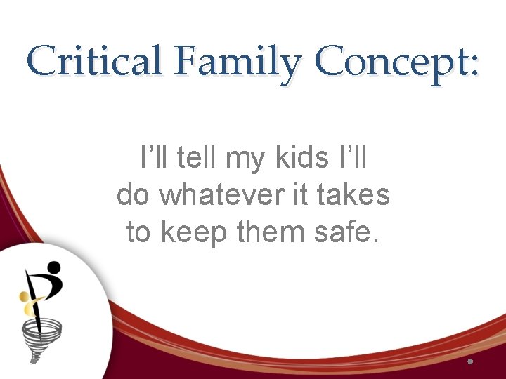 Critical Family Concept: I’ll tell my kids I’ll do whatever it takes to keep