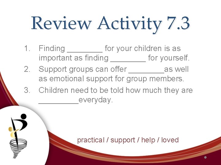 Review Activity 7. 3 1. Finding ____ for your children is as important as