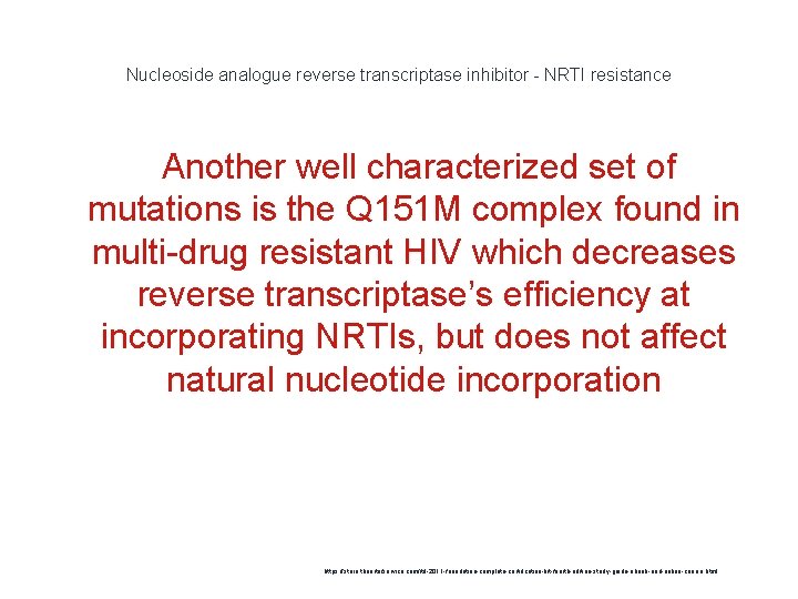 Nucleoside analogue reverse transcriptase inhibitor - NRTI resistance Another well characterized set of mutations