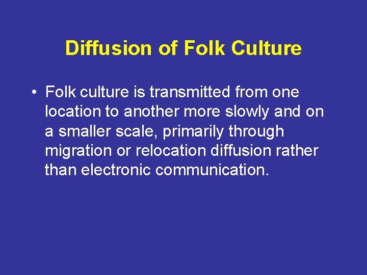 Diffusion of Folk Culture • Folk culture is transmitted from one location to another