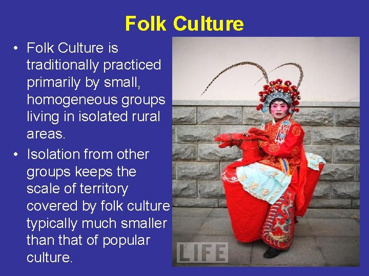 Folk Culture • Folk Culture is traditionally practiced primarily by small, homogeneous groups living