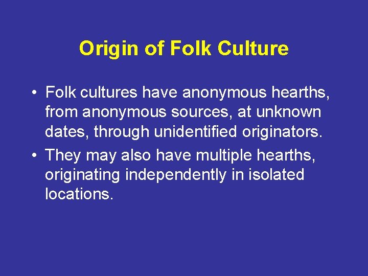 Origin of Folk Culture • Folk cultures have anonymous hearths, from anonymous sources, at