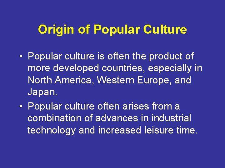 Origin of Popular Culture • Popular culture is often the product of more developed