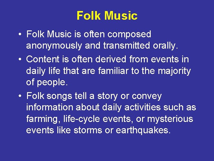Folk Music • Folk Music is often composed anonymously and transmitted orally. • Content