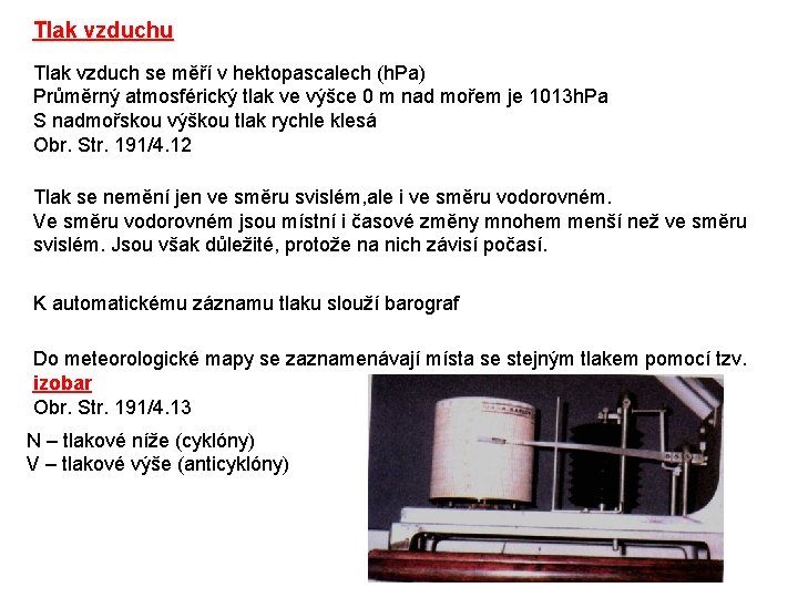 Tlak vzduchu Tlak vzduch se měří v hektopascalech (h. Pa) Průměrný atmosférický tlak ve