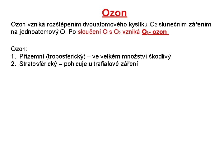 Ozon vzniká rozštěpením dvouatomového kyslíku O 2 slunečním zářením na jednoatomový O. Po sloučení