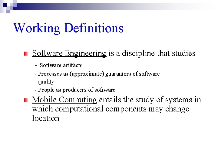 Working Definitions Software Engineering is a discipline that studies - Software artifacts - Processes
