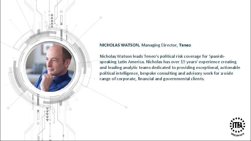 NICHOLAS WATSON, Managing Director, Teneo Nicholas Watson leads Teneo’s political risk coverage for Spanishspeaking