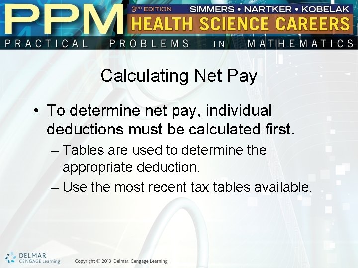 Calculating Net Pay • To determine net pay, individual deductions must be calculated first.