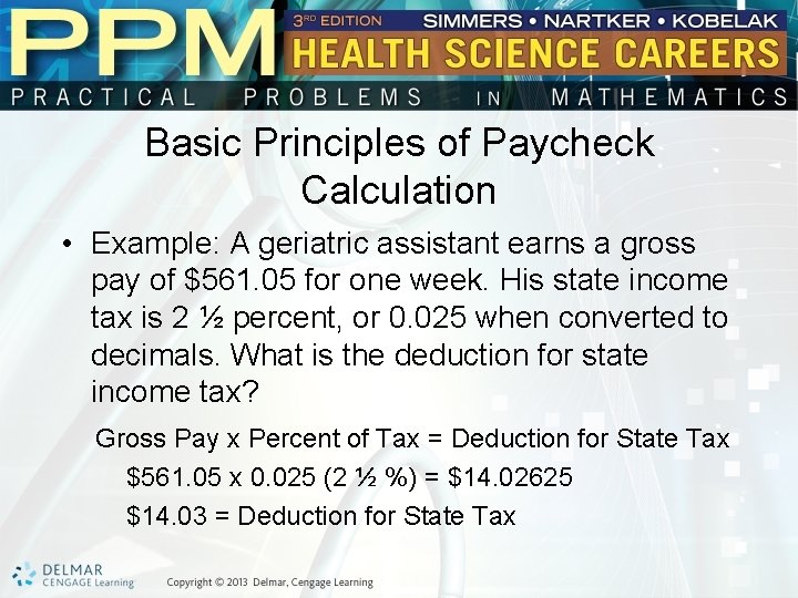 Basic Principles of Paycheck Calculation • Example: A geriatric assistant earns a gross pay